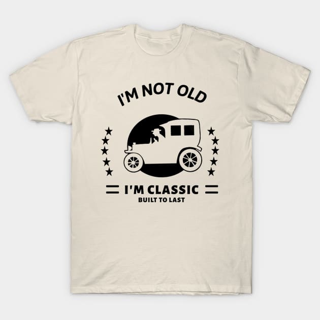 I'm not old I'm classic with old car T-Shirt by pickledpossums